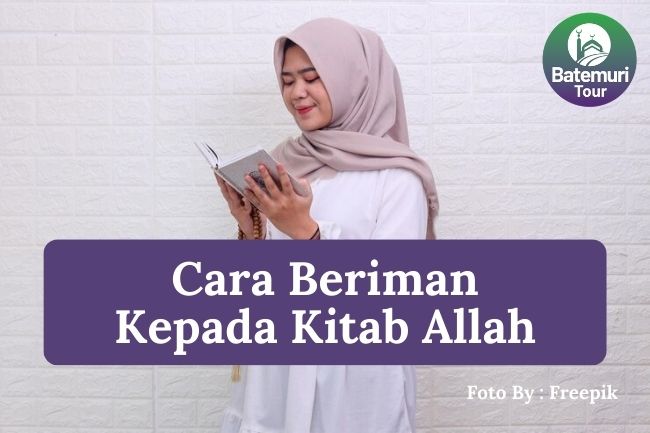 5 Cara Beriman kepada Kitab-Kitab Allah dengan Benar agar Memperkuat Iman dan Keyakinan